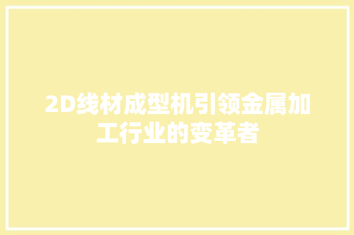 2D线材成型机引领金属加工行业的变革者