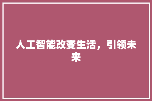 人工智能改变生活，引领未来