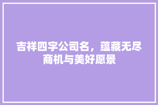 吉祥四字公司名，蕴藏无尽商机与美好愿景
