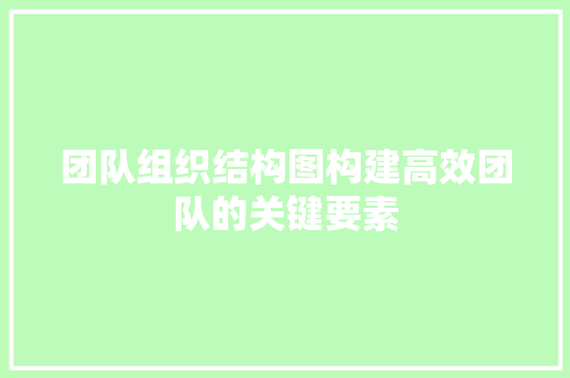 团队组织结构图构建高效团队的关键要素