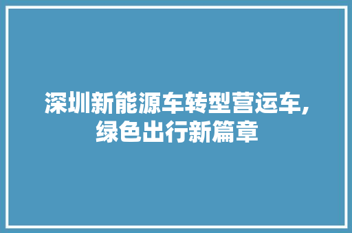 深圳新能源车转型营运车,绿色出行新篇章