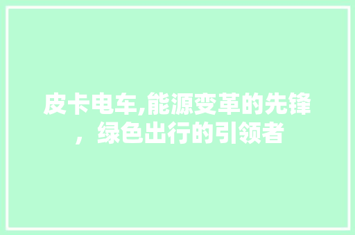 皮卡电车,能源变革的先锋，绿色出行的引领者  第1张