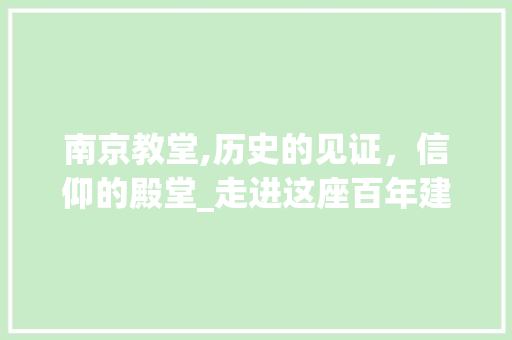 南京教堂,历史的见证，信仰的殿堂_走进这座百年建筑