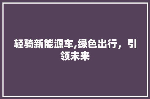 轻骑新能源车,绿色出行，引领未来