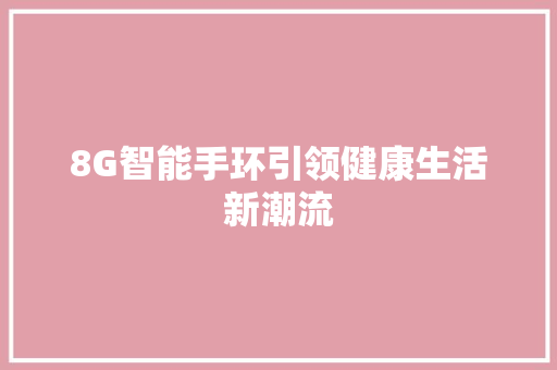 8G智能手环引领健康生活新潮流  第1张