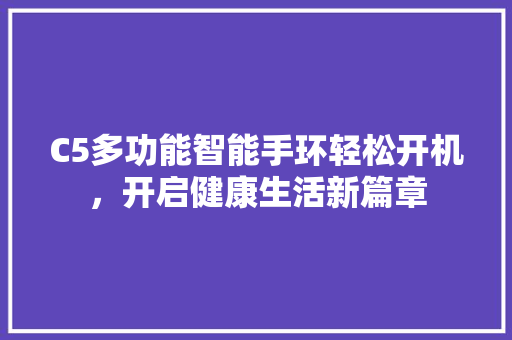 C5多功能智能手环轻松开机，开启健康生活新篇章