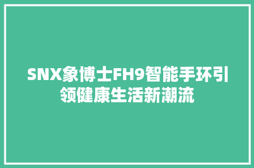 SNX象博士FH9智能手环引领健康生活新潮流  第1张