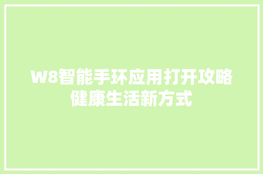 W8智能手环应用打开攻略健康生活新方式