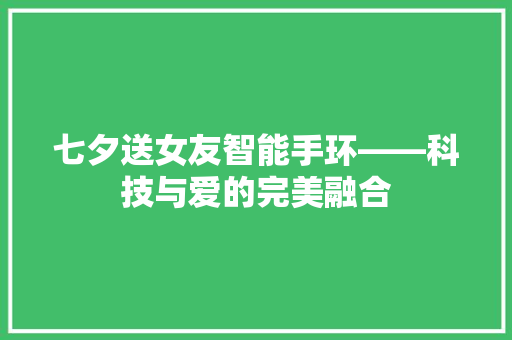 七夕送女友智能手环——科技与爱的完美融合