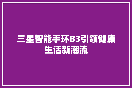 三星智能手环B3引领健康生活新潮流