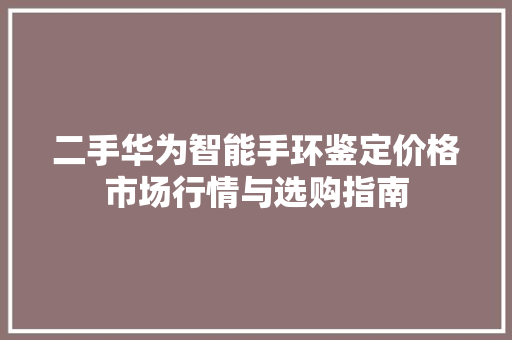 二手华为智能手环鉴定价格市场行情与选购指南  第1张