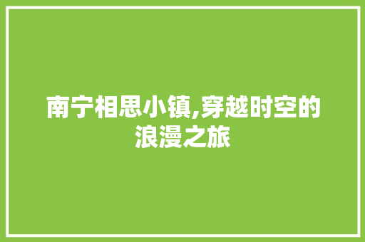 南宁相思小镇,穿越时空的浪漫之旅