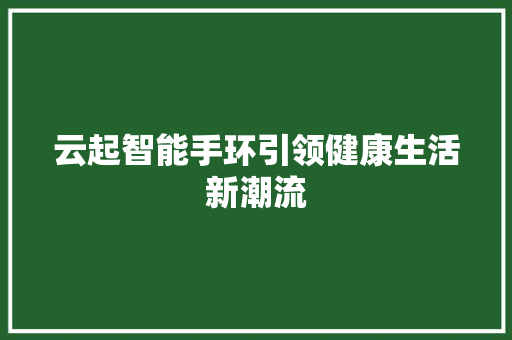 云起智能手环引领健康生活新潮流