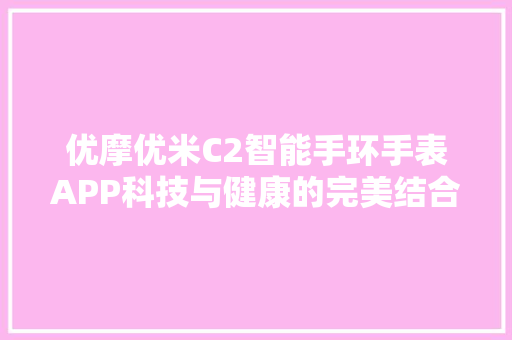 优摩优米C2智能手环手表APP科技与健康的完美结合