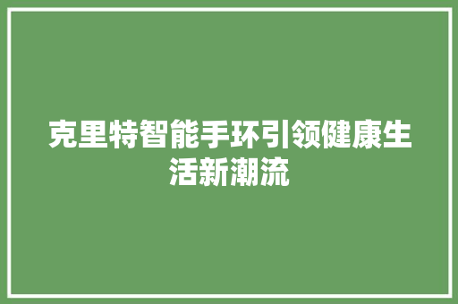 克里特智能手环引领健康生活新潮流
