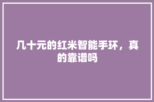 几十元的红米智能手环，真的靠谱吗