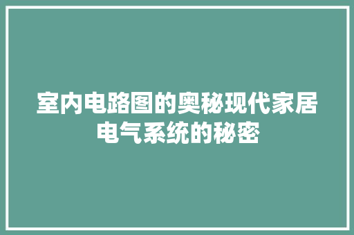 室内电路图的奥秘现代家居电气系统的秘密