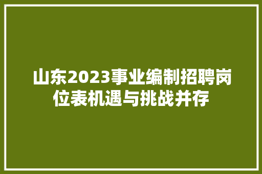 山东2023事业编制招聘岗位表机遇与挑战并存