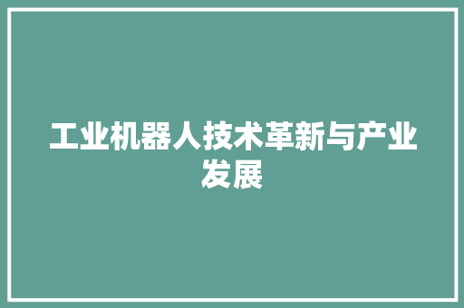 工业机器人技术革新与产业发展
