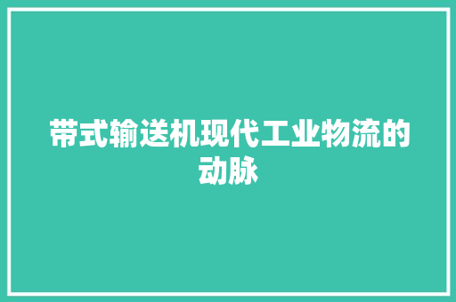 带式输送机现代工业物流的动脉