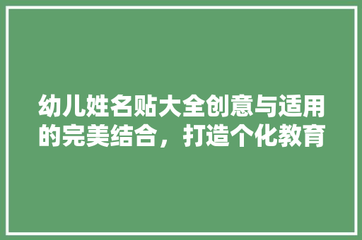 幼儿姓名贴大全创意与适用的完美结合，打造个化教育新篇章