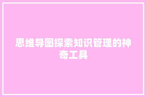 思维导图探索知识管理的神奇工具