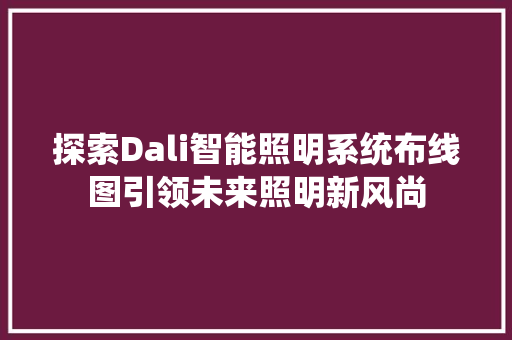 探索Dali智能照明系统布线图引领未来照明新风尚