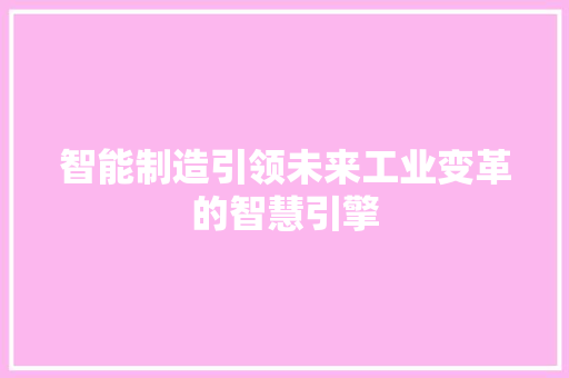 智能制造引领未来工业变革的智慧引擎