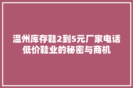 温州库存鞋2到5元厂家电话低价鞋业的秘密与商机