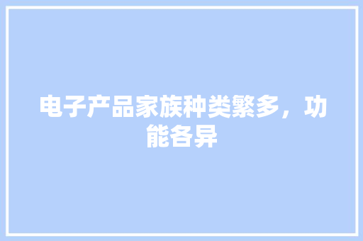 电子产品家族种类繁多，功能各异