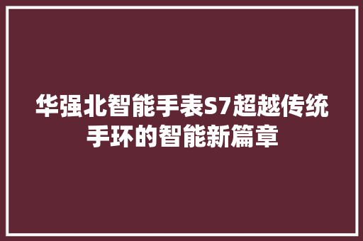 华强北智能手表S7超越传统手环的智能新篇章