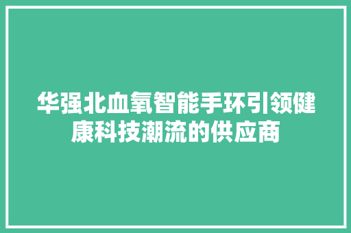 华强北血氧智能手环引领健康科技潮流的供应商