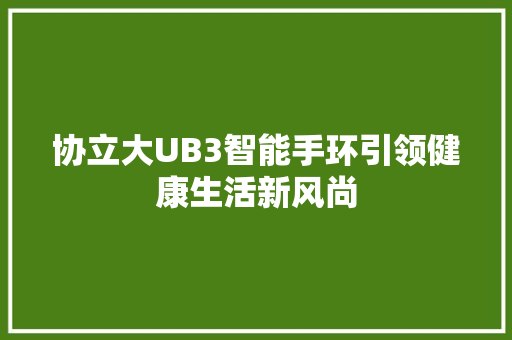 协立大UB3智能手环引领健康生活新风尚