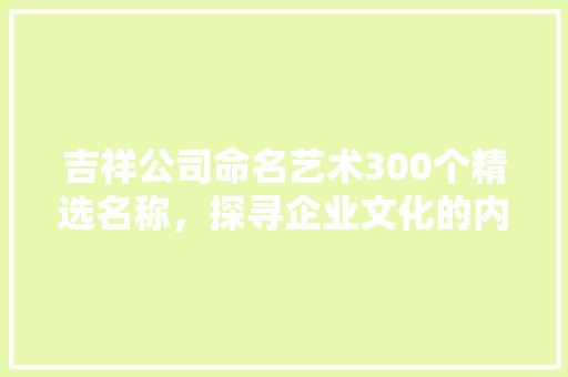 吉祥公司命名艺术300个精选名称，探寻企业文化的内涵与魅力