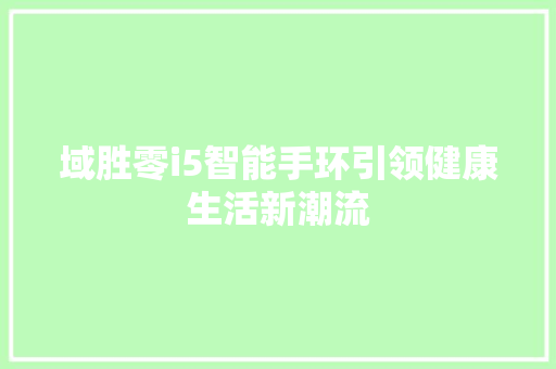 域胜零i5智能手环引领健康生活新潮流
