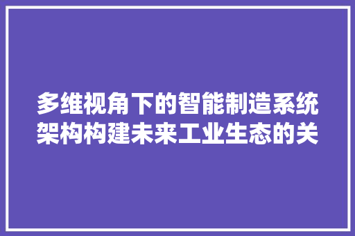多维视角下的智能制造系统架构构建未来工业生态的关键