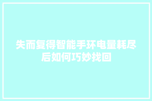 失而复得智能手环电量耗尽后如何巧妙找回