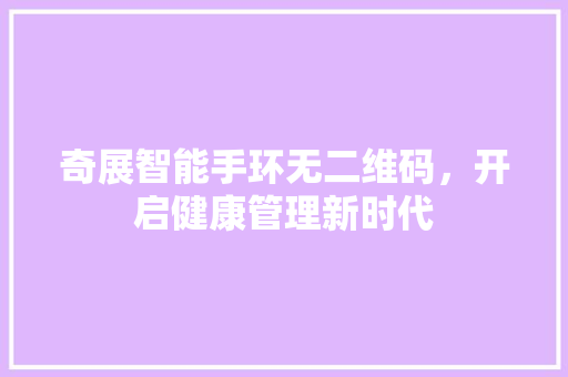 奇展智能手环无二维码，开启健康管理新时代