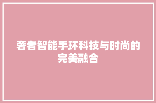 奢者智能手环科技与时尚的完美融合