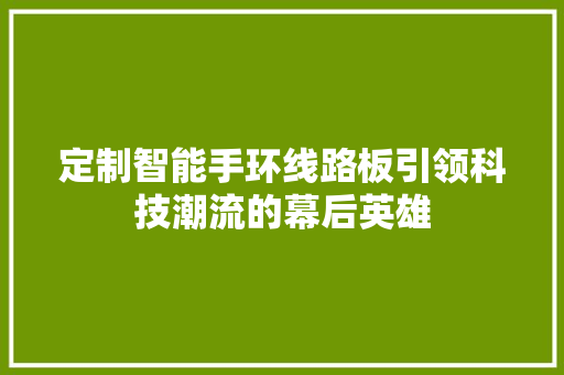 定制智能手环线路板引领科技潮流的幕后英雄