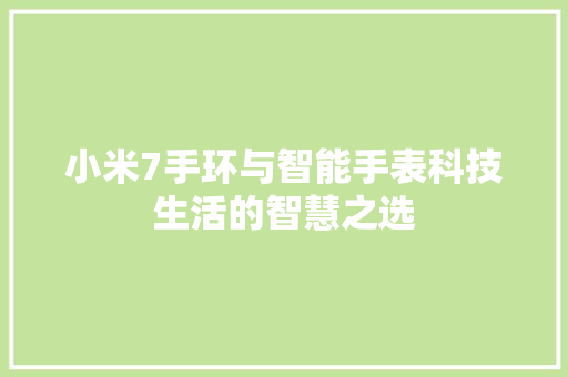 小米7手环与智能手表科技生活的智慧之选