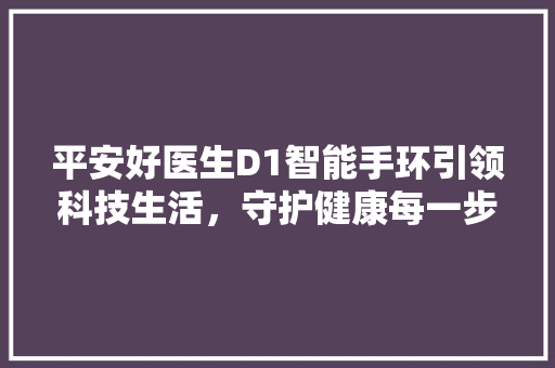 平安好医生D1智能手环引领科技生活，守护健康每一步