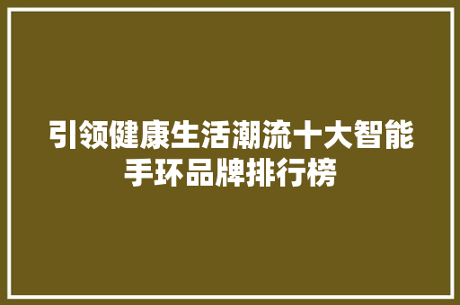 引领健康生活潮流十大智能手环品牌排行榜