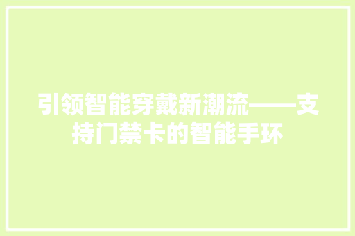 引领智能穿戴新潮流——支持门禁卡的智能手环