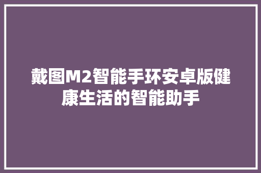 戴图M2智能手环安卓版健康生活的智能助手