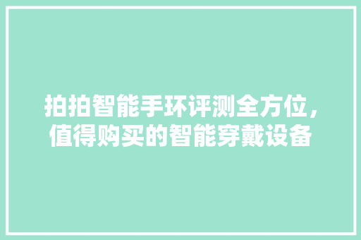 拍拍智能手环评测全方位，值得购买的智能穿戴设备