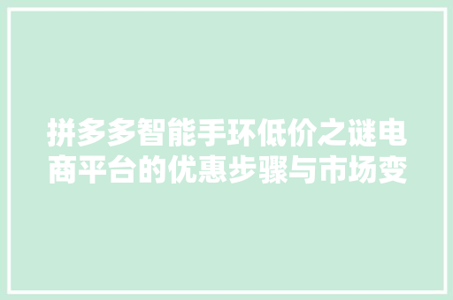 拼多多智能手环低价之谜电商平台的优惠步骤与市场变革