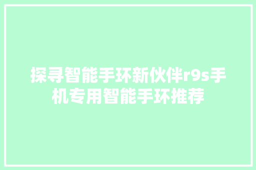 探寻智能手环新伙伴r9s手机专用智能手环推荐