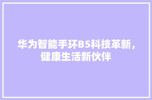 华为智能手环B5科技革新，健康生活新伙伴  第1张