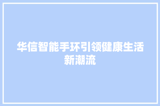 华信智能手环引领健康生活新潮流